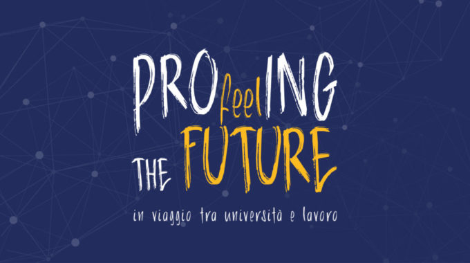 PROfeelING The Future – Un Viaggio Tra Università E Lavoro